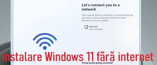 Instalare Windows 11 fără conexiune internet